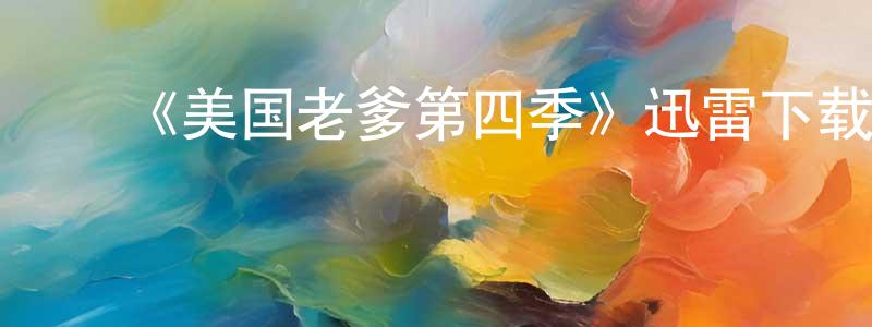 ﻿陈富义的网络影视资源,﻿《美国老爹第四季》迅雷下载/在线观看-动漫卡通-美剧天堂